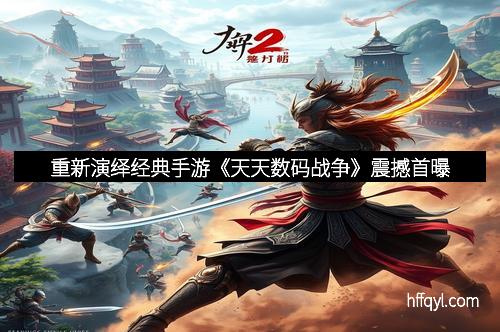 重新演绎经典手游《天天数码战争》震撼首曝