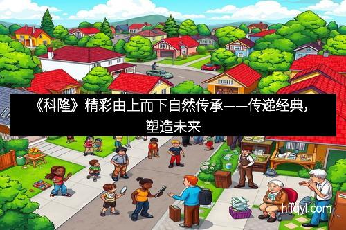 《科隆》精彩由上而下自然传承——传递经典，塑造未来